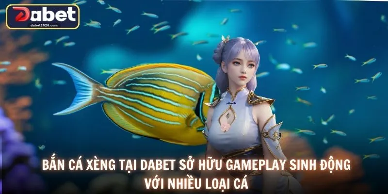 Bắn cá xèng tại DABET sở hữu gameplay sinh động với nhiều loại cá