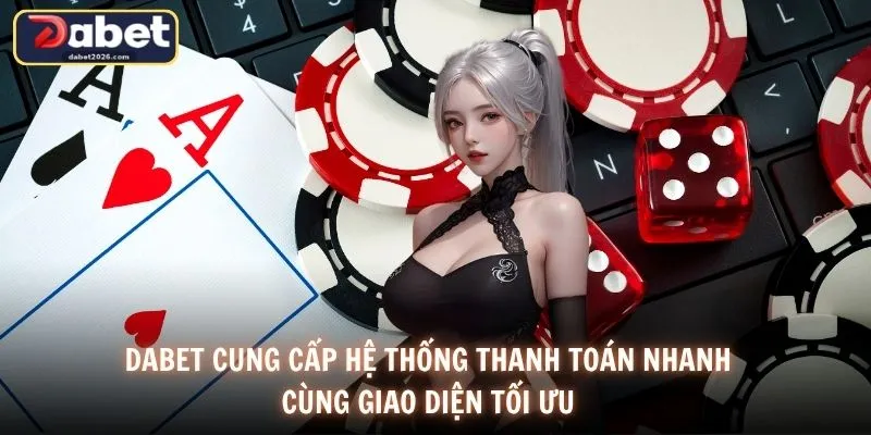 DABET cung cấp hệ thống thanh toán nhanh cùng giao diện tối ưu