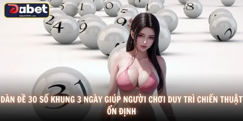 Dàn đề 30 số khung 3 ngày giúp người chơi duy trì chiến thuật ổn định