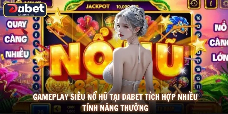 Gameplay siêu nổ hũ tại DABET tích hợp nhiều tính năng thưởng