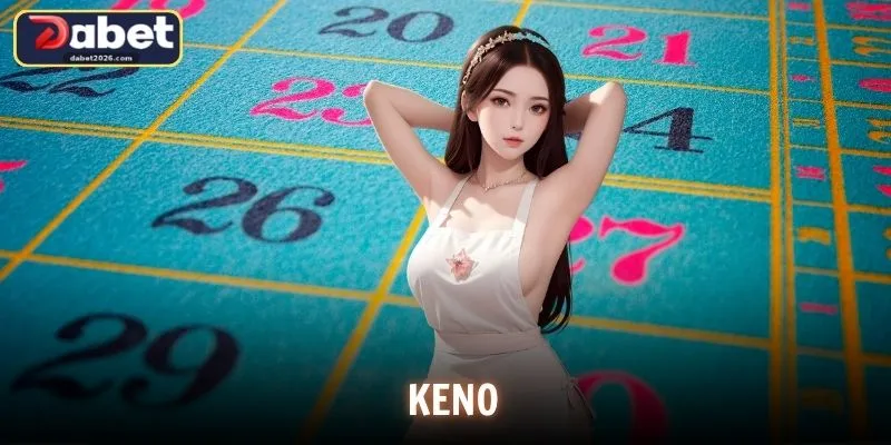 Keno DABET - Trò Chơi Xác Suất Cao Và Cách Chơi Hiệu Quả