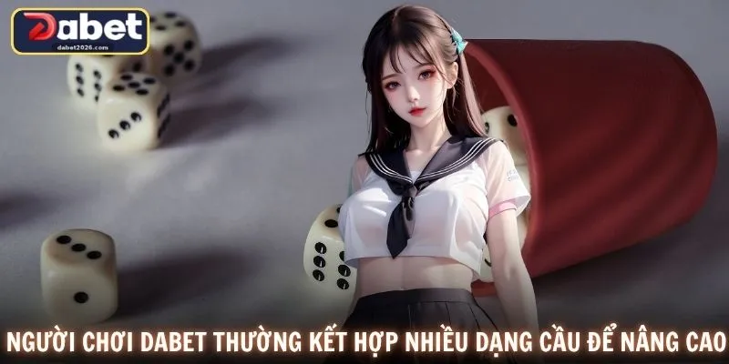 Người chơi DABET thường kết hợp nhiều dạng cầu để nâng cao