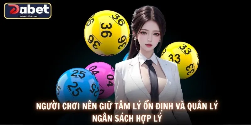 Người chơi nên giữ tâm lý ổn định và quản lý ngân sách hợp lý