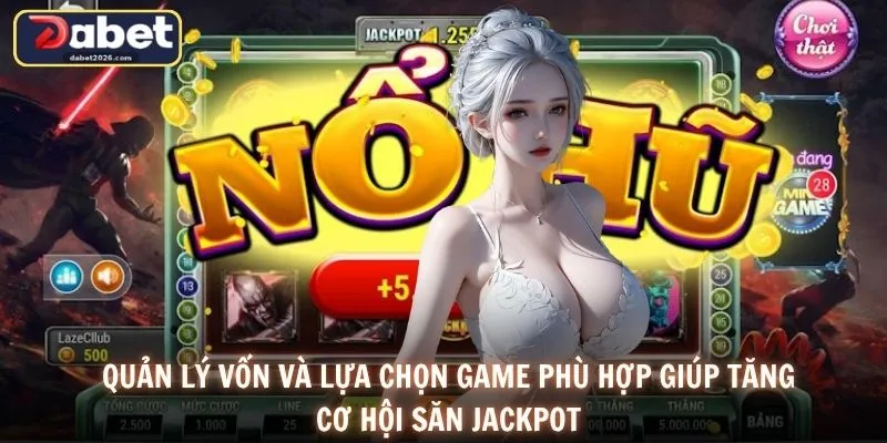 Quản lý vốn và lựa chọn game phù hợp giúp tăng cơ hội săn jackpot
