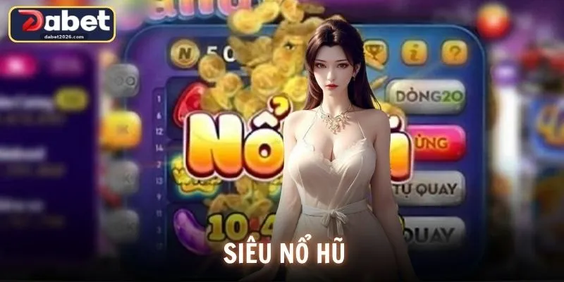 Siêu Nổ Hũ DABET – Trải Nghiệm Săn Jackpot Cực Đỉnh Dành Cho Game Thủ